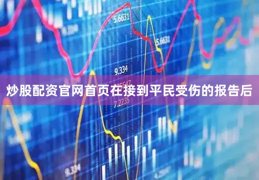 炒股配资官网首页在接到平民受伤的报告后