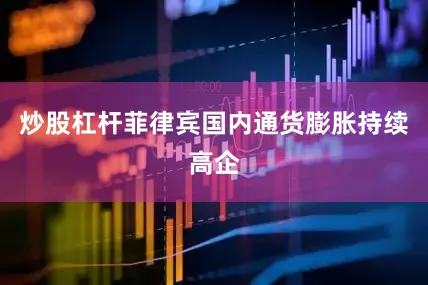 炒股杠杆菲律宾国内通货膨胀持续高企